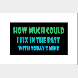 How much could I fix in the past with today's mind Posters and Art